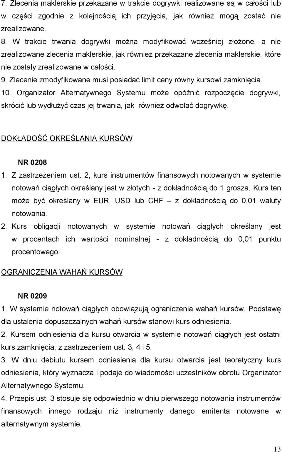 Zlecenie zmodyfikowane musi posiadać limit ceny równy kursowi zamknięcia. 10.