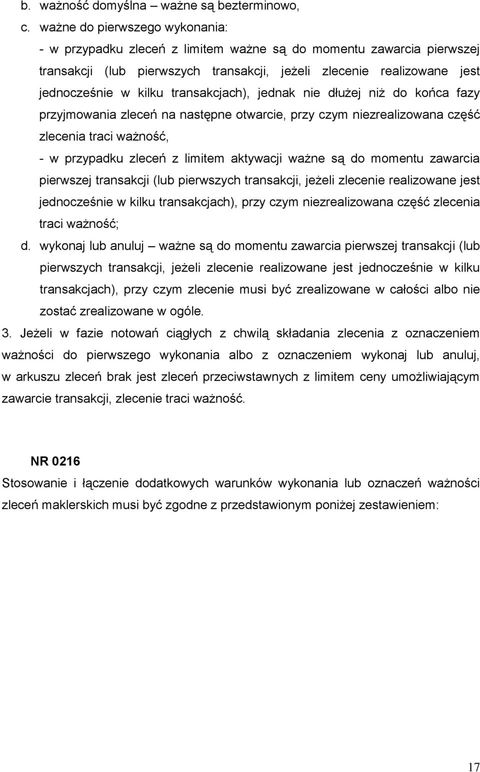 transakcjach), jednak nie dłużej niż do końca fazy przyjmowania zleceń na następne otwarcie, przy czym niezrealizowana część zlecenia traci ważność, - w przypadku zleceń z limitem aktywacji ważne są