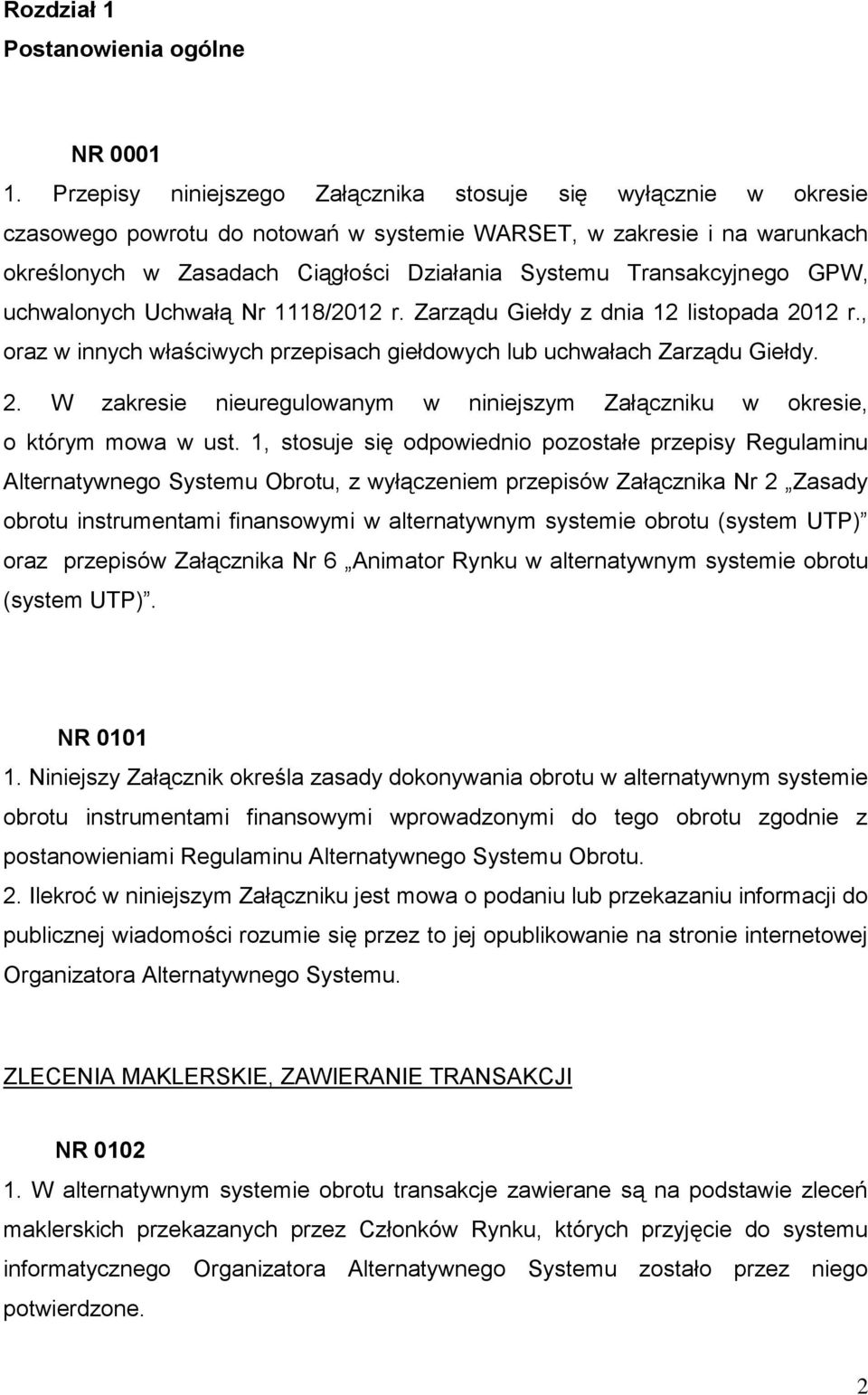 Transakcyjnego GPW, uchwalonych Uchwałą Nr 1118/2012 r. Zarządu Giełdy z dnia 12 listopada 2012 r., oraz w innych właściwych przepisach giełdowych lub uchwałach Zarządu Giełdy. 2. W zakresie nieuregulowanym w niniejszym Załączniku w okresie, o którym mowa w ust.