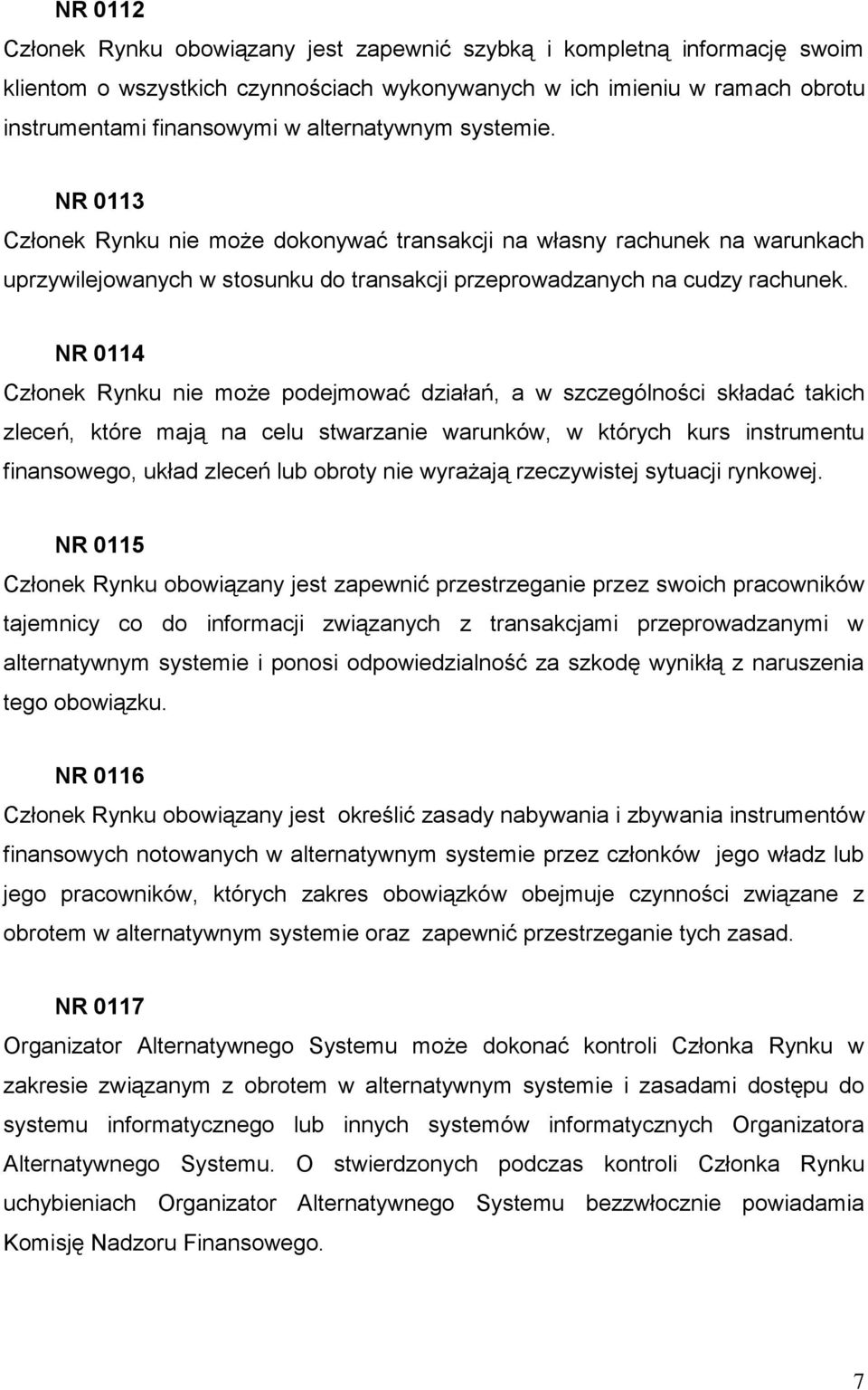 NR 0114 Członek Rynku nie może podejmować działań, a w szczególności składać takich zleceń, które mają na celu stwarzanie warunków, w których kurs instrumentu finansowego, układ zleceń lub obroty nie