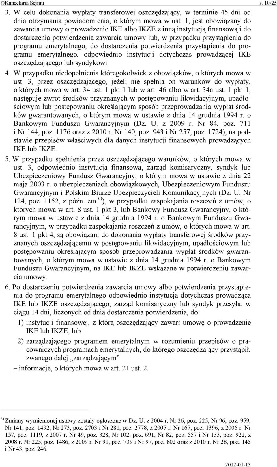 dostarczenia potwierdzenia przystąpienia do programu emerytalnego, odpowiednio instytucji dotychczas prowadzącej IKE oszczędzającego lub syndykowi. 4.