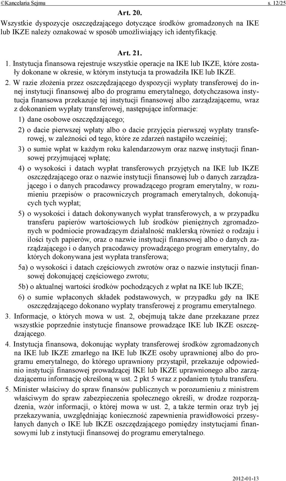 finansowej albo zarządzającemu, wraz z dokonaniem wypłaty transferowej, następujące informacje: 1) dane osobowe oszczędzającego; 2) o dacie pierwszej wpłaty albo o dacie przyjęcia pierwszej wypłaty