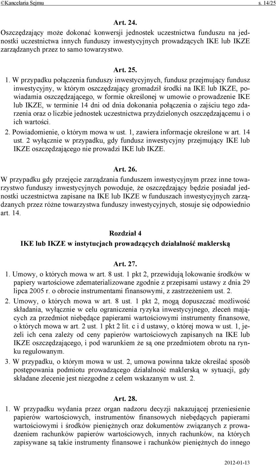 1. W przypadku połączenia funduszy inwestycyjnych, fundusz przejmujący fundusz inwestycyjny, w którym oszczędzający gromadził środki na IKE lub IKZE, powiadamia oszczędzającego, w formie określonej w