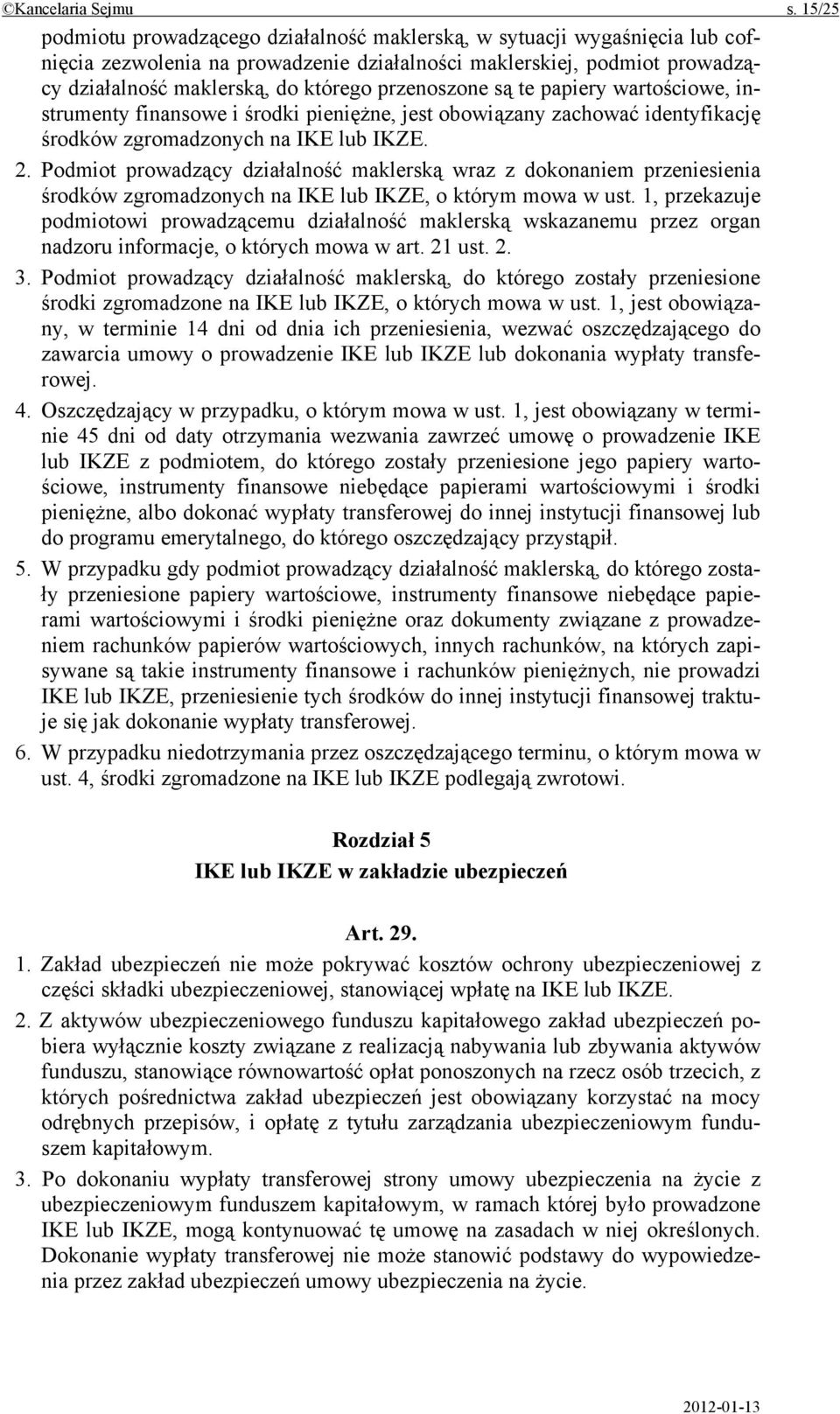 przenoszone są te papiery wartościowe, instrumenty finansowe i środki pieniężne, jest obowiązany zachować identyfikację środków zgromadzonych na IKE lub IKZE. 2.