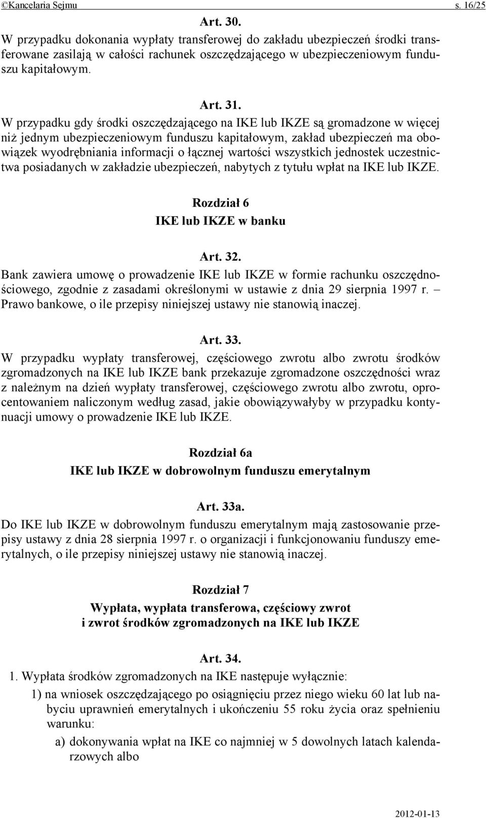 W przypadku gdy środki oszczędzającego na IKE lub IKZE są gromadzone w więcej niż jednym ubezpieczeniowym funduszu kapitałowym, zakład ubezpieczeń ma obowiązek wyodrębniania informacji o łącznej