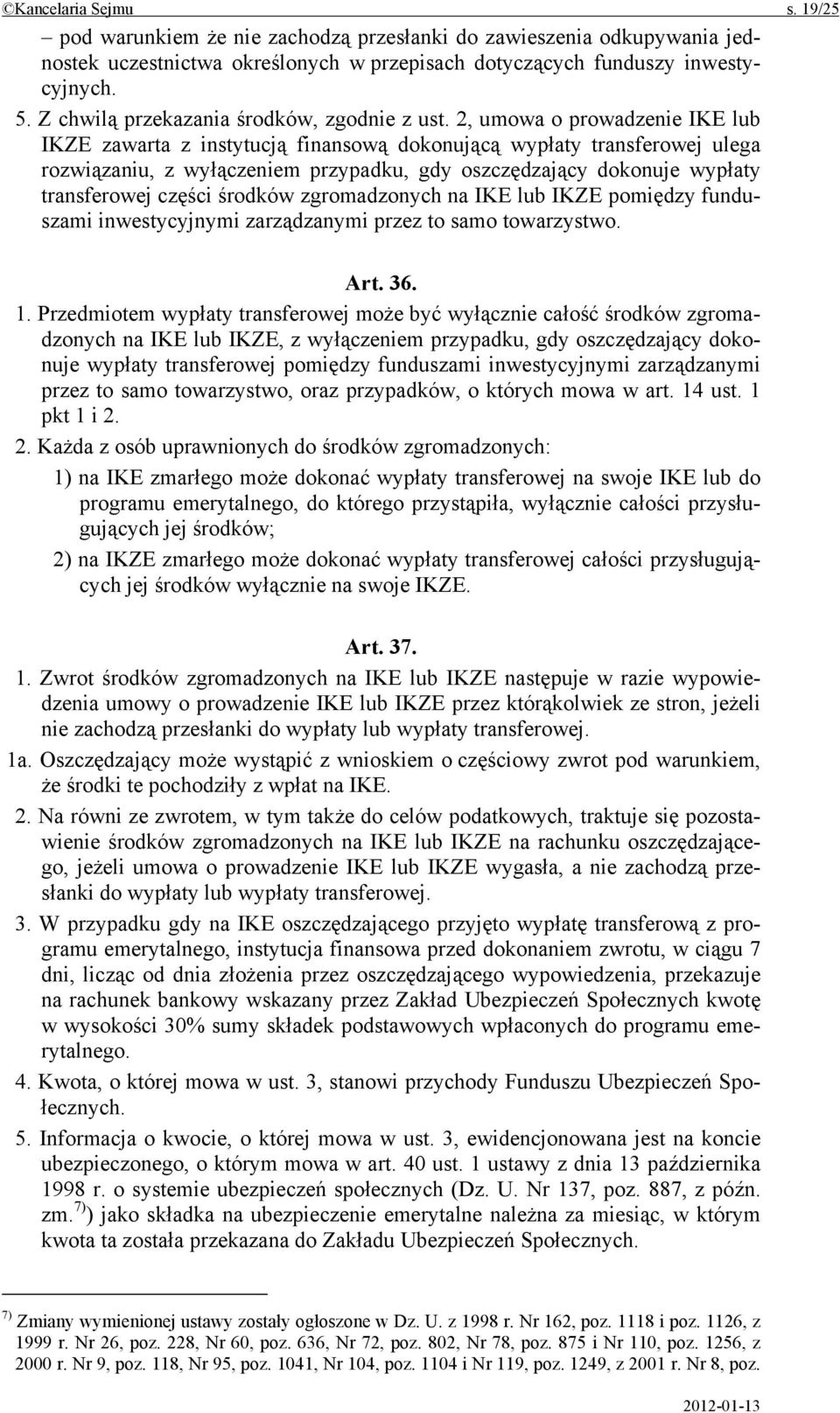 2, umowa o prowadzenie IKE lub IKZE zawarta z instytucją finansową dokonującą wypłaty transferowej ulega rozwiązaniu, z wyłączeniem przypadku, gdy oszczędzający dokonuje wypłaty transferowej części