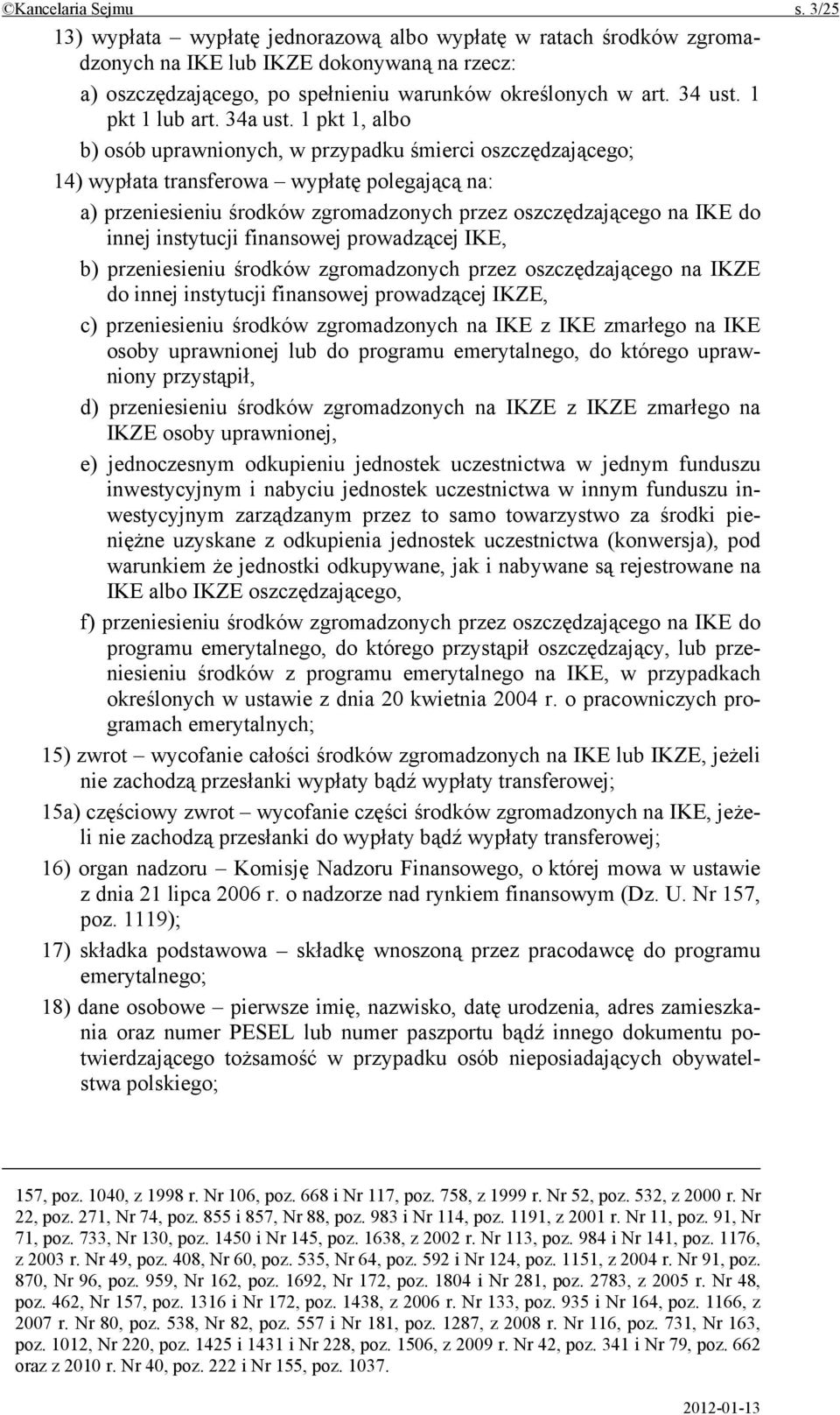 1 pkt 1, albo b) osób uprawnionych, w przypadku śmierci oszczędzającego; 14) wypłata transferowa wypłatę polegającą na: a) przeniesieniu środków zgromadzonych przez oszczędzającego na IKE do innej