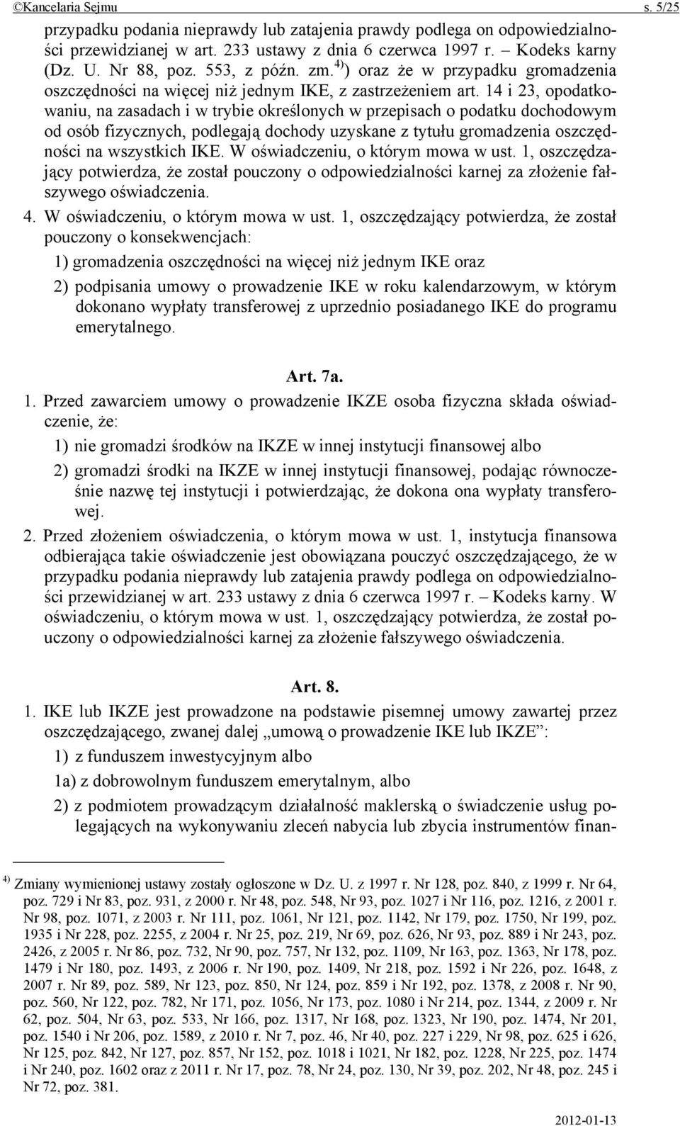 14 i 23, opodatkowaniu, na zasadach i w trybie określonych w przepisach o podatku dochodowym od osób fizycznych, podlegają dochody uzyskane z tytułu gromadzenia oszczędności na wszystkich IKE.