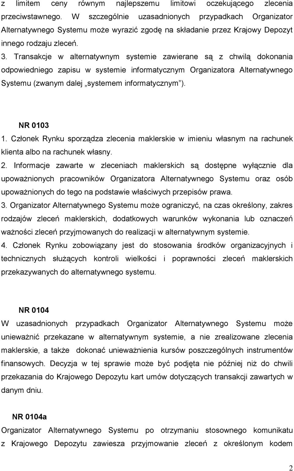 Transakcje w alternatywnym systemie zawierane są z chwilą dokonania odpowiedniego zapisu w systemie informatycznym Organizatora Alternatywnego Systemu (zwanym dalej systemem informatycznym ).