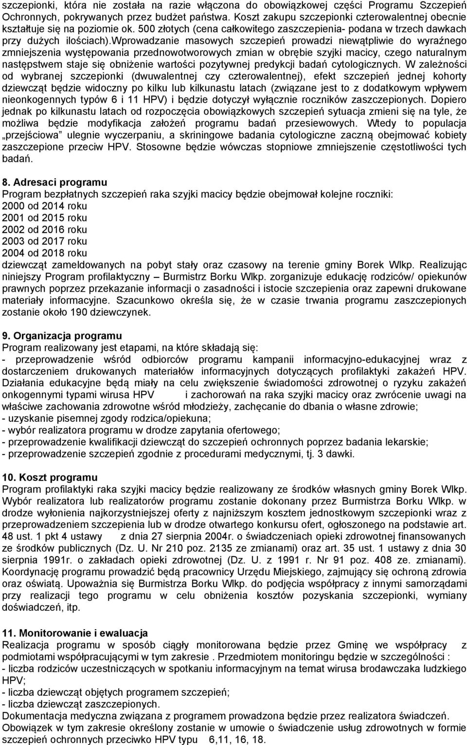 wprowadzanie masowych szczepień prowadzi niewątpliwie do wyraźnego zmniejszenia występowania przednowotworowych zmian w obrębie szyjki macicy, czego naturalnym następstwem staje się obniżenie