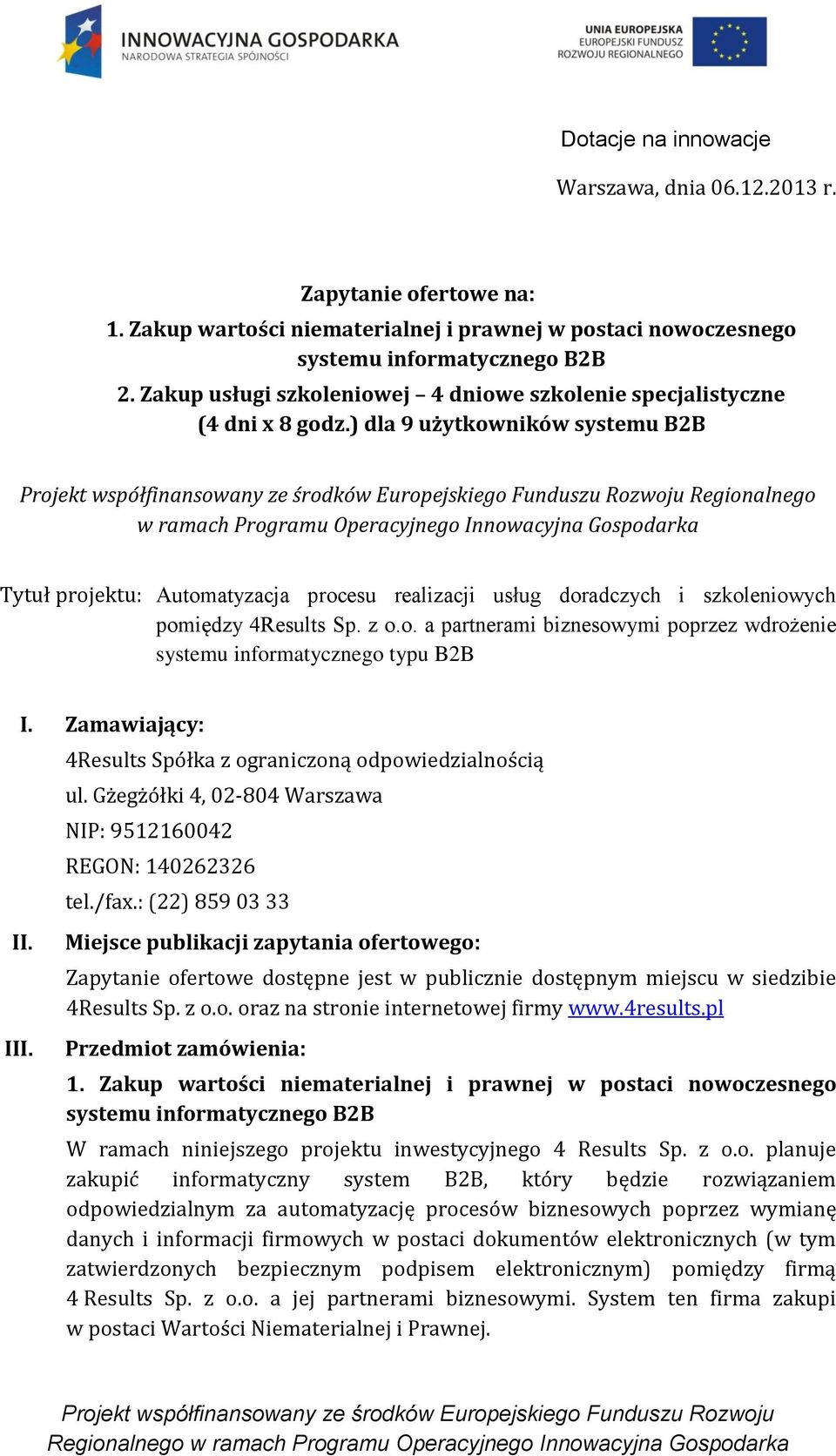 ) dla 9 użytkowników systemu B2B Regionalnego w ramach Programu Operacyjnego Innowacyjna Gospodarka Tytuł projektu: Automatyzacja procesu realizacji usług doradczych i szkoleniowych pomiędzy 4Results