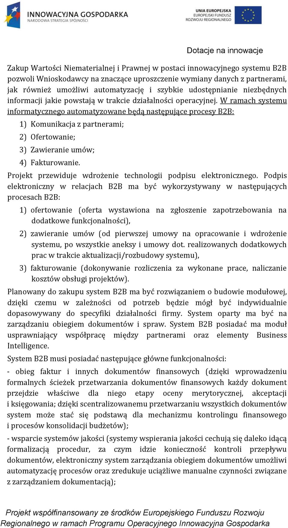 W ramach systemu informatycznego automatyzowane będą następujące procesy B2B: 1) Komunikacja z partnerami; 2) Ofertowanie; 3) Zawieranie umów; 4) Fakturowanie.