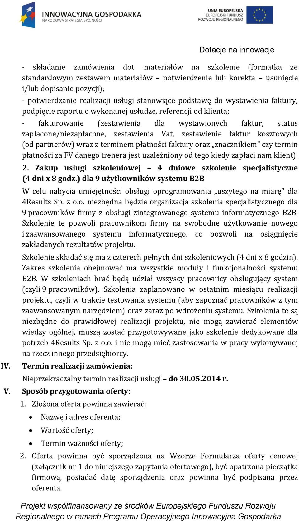 wystawienia faktury, podpięcie raportu o wykonanej usłudze, referencji od klienta; - fakturowanie (zestawienia dla wystawionych faktur, status zapłacone/niezapłacone, zestawienia Vat, zestawienie