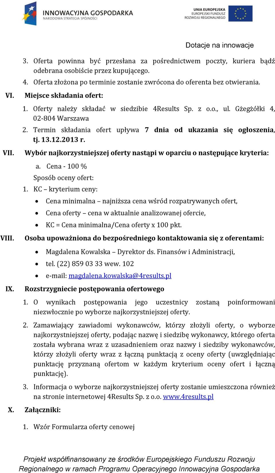 2013 r. Wybór najkorzystniejszej oferty nastąpi w oparciu o następujące kryteria: a. Cena - 100 % Sposób oceny ofert: 1.