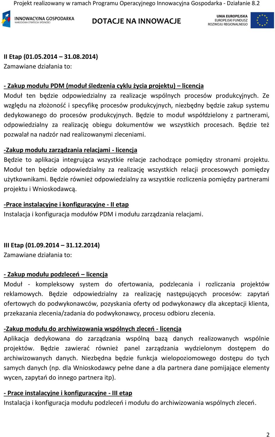 Będzie to moduł współdzielony z partnerami, odpowiedzialny za realizację obiegu dokumentów we wszystkich procesach. Będzie też pozwalał na nadzór nad realizowanymi zleceniami.