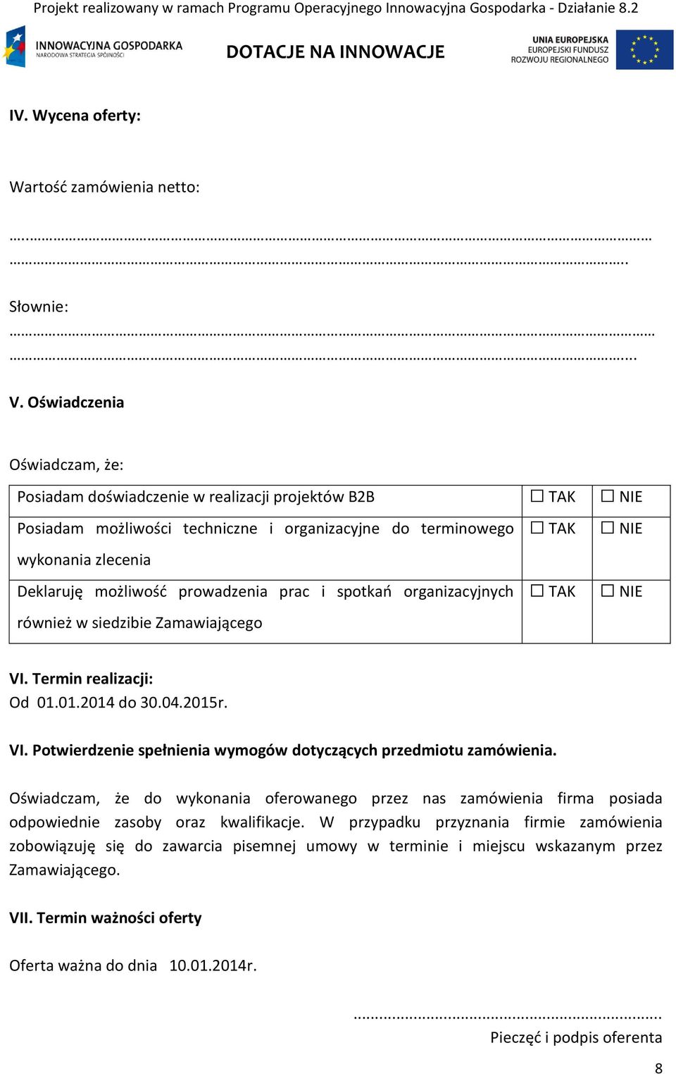 prac i spotkań organizacyjnych również w siedzibie Zamawiającego TAK TAK NIE NIE VI. Termin realizacji: Od 01.01.2014 do 30.04.2015r. VI. Potwierdzenie spełnienia wymogów dotyczących przedmiotu zamówienia.