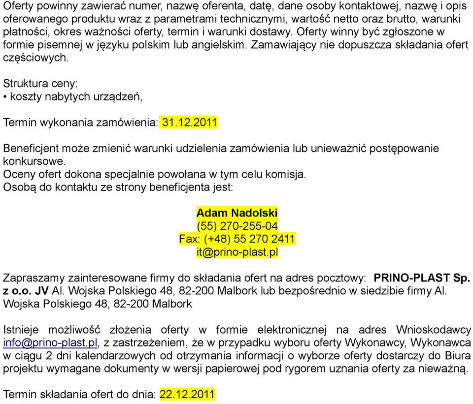 Struktura ceny: koszty nabytych urządzeń, Termin wykonania zamówienia: 31.12.2011 Beneficjent może zmienić warunki udzielenia zamówienia lub unieważnić postępowanie konkursowe.