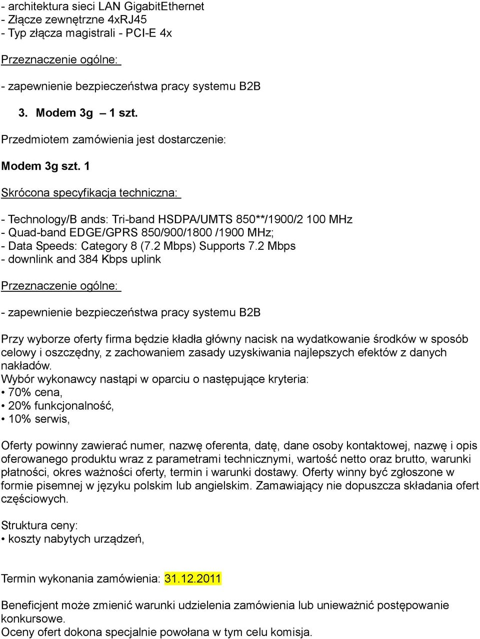 1 Skrócona specyfikacja techniczna: - Technology/B ands: Tri-band HSDPA/UMTS 850**/1900/2 100 MHz - Quad-band EDGE/GPRS 850/900/1800 /1900 MHz; - Data Speeds: Category 8 (7.2 Mbps) Supports 7.