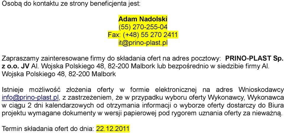 Wojska Polskiego 48, 82-200 Malbork Istnieje możliwość złożenia oferty w formie elektronicznej na adres Wnioskodawcy info@prino-plast.