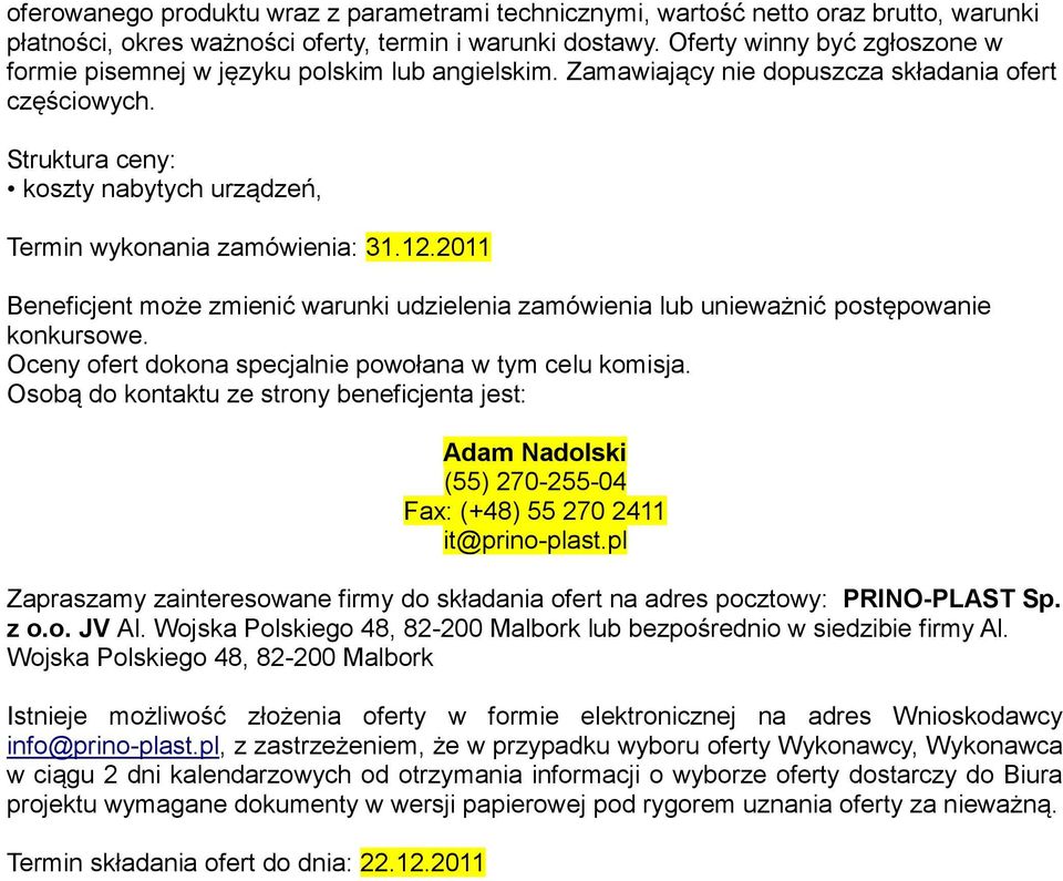 Struktura ceny: koszty nabytych urządzeń, Termin wykonania zamówienia: 31.12.2011 Beneficjent może zmienić warunki udzielenia zamówienia lub unieważnić postępowanie konkursowe.