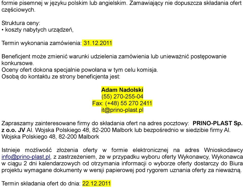 Osobą do kontaktu ze strony beneficjenta jest: Adam Nadolski (55) 270-255-04 Fax: (+48) 55 270 2411 it@prino-plast.