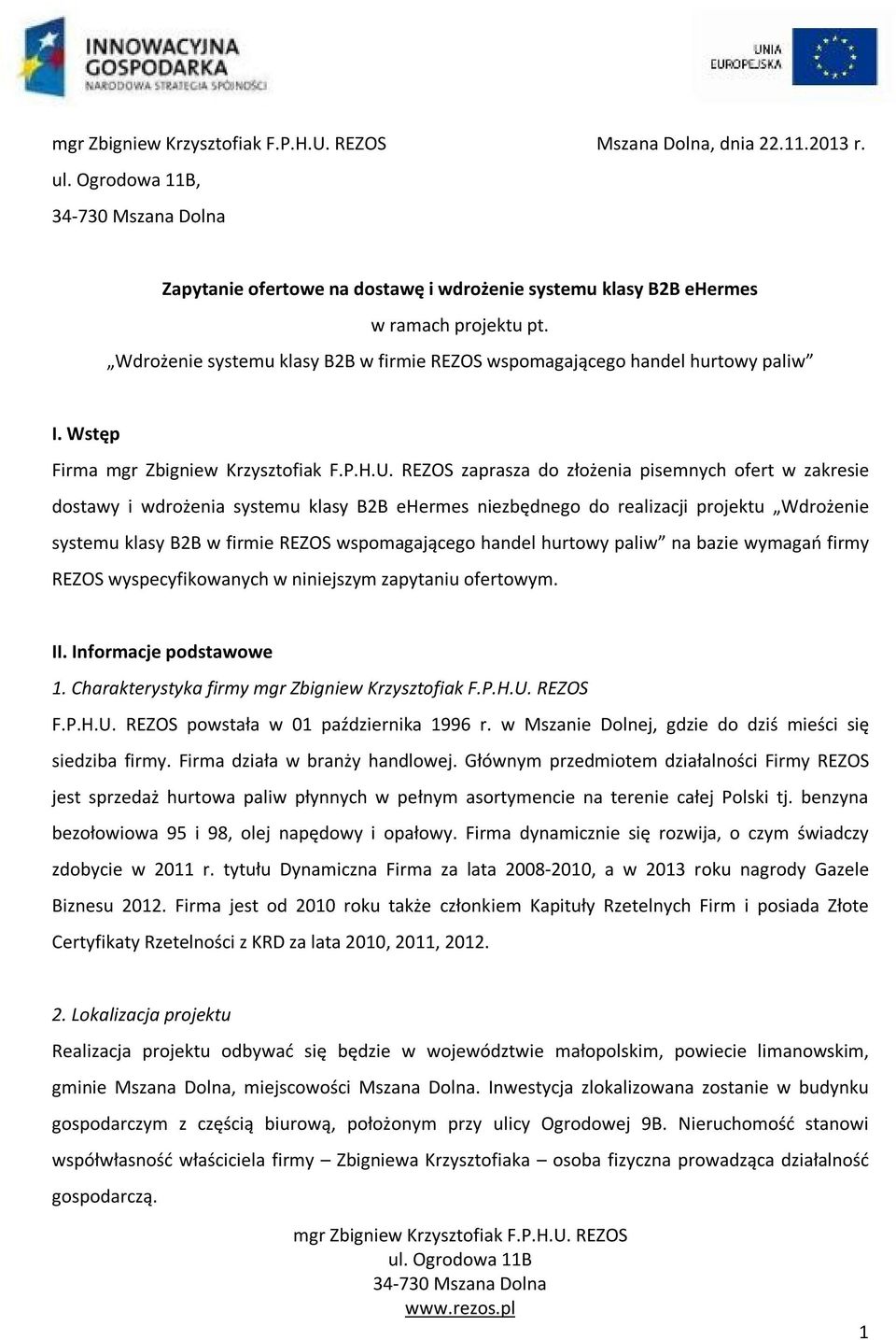 Wstęp Firma zaprasza do złożenia pisemnych ofert w zakresie dostawy i wdrożenia systemu klasy B2B ehermes niezbędnego do realizacji projektu Wdrożenie systemu klasy B2B w firmie REZOS wspomagającego