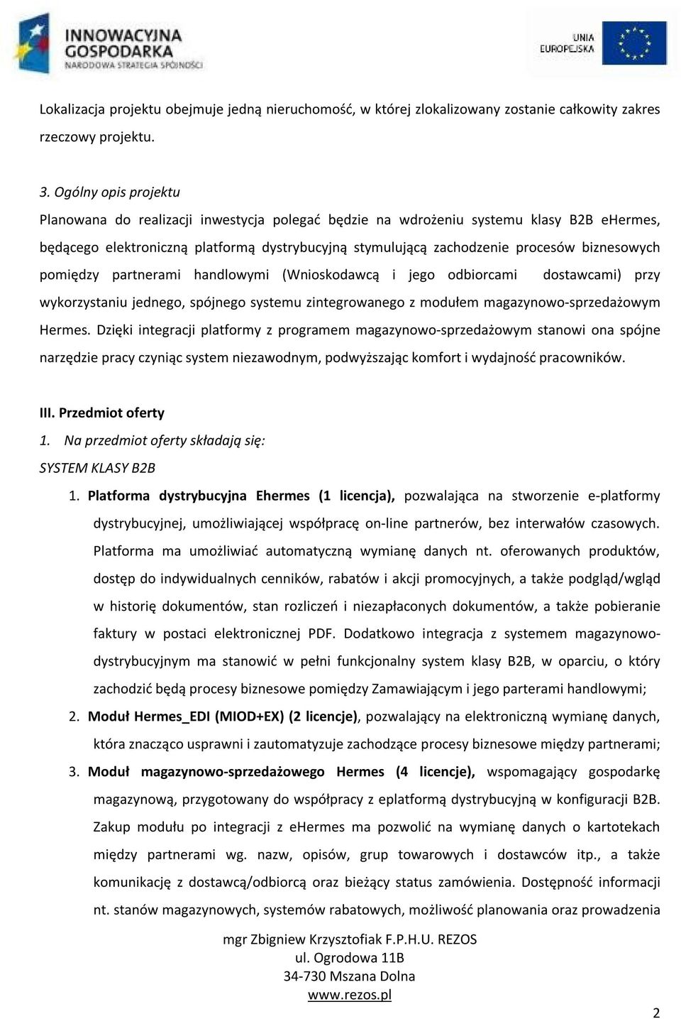 biznesowych pomiędzy partnerami handlowymi (Wnioskodawcą i jego odbiorcami dostawcami) przy wykorzystaniu jednego, spójnego systemu zintegrowanego z modułem magazynowo-sprzedażowym Hermes.