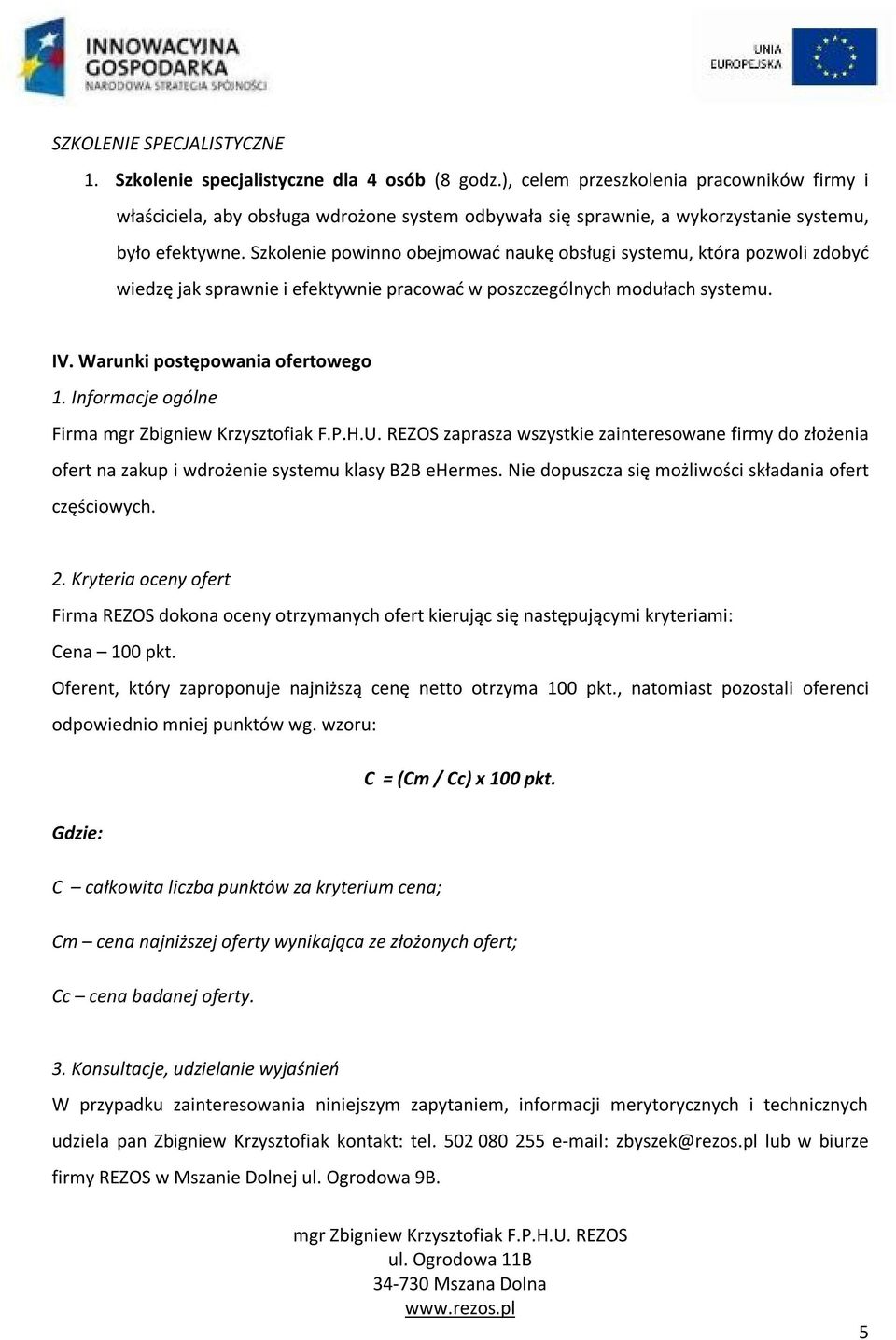 Szkolenie powinno obejmować naukę obsługi systemu, która pozwoli zdobyć wiedzę jak sprawnie i efektywnie pracować w poszczególnych modułach systemu. IV. Warunki postępowania ofertowego 1.