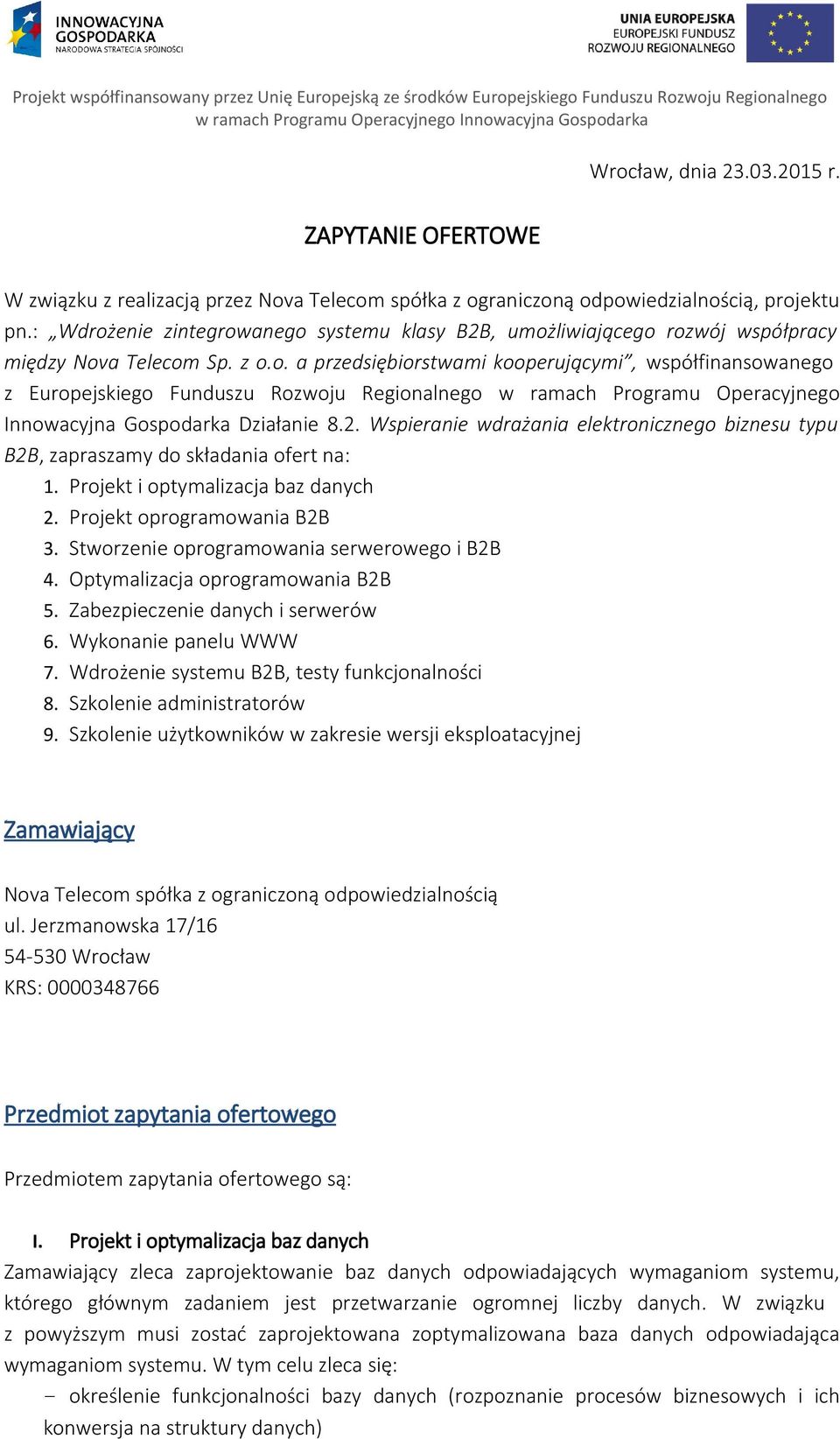 2. Wspieranie wdrażania elektronicznego biznesu typu B2B, zapraszamy do składania ofert na: 1. Projekt i optymalizacja baz danych 2. Projekt oprogramowania B2B 3.