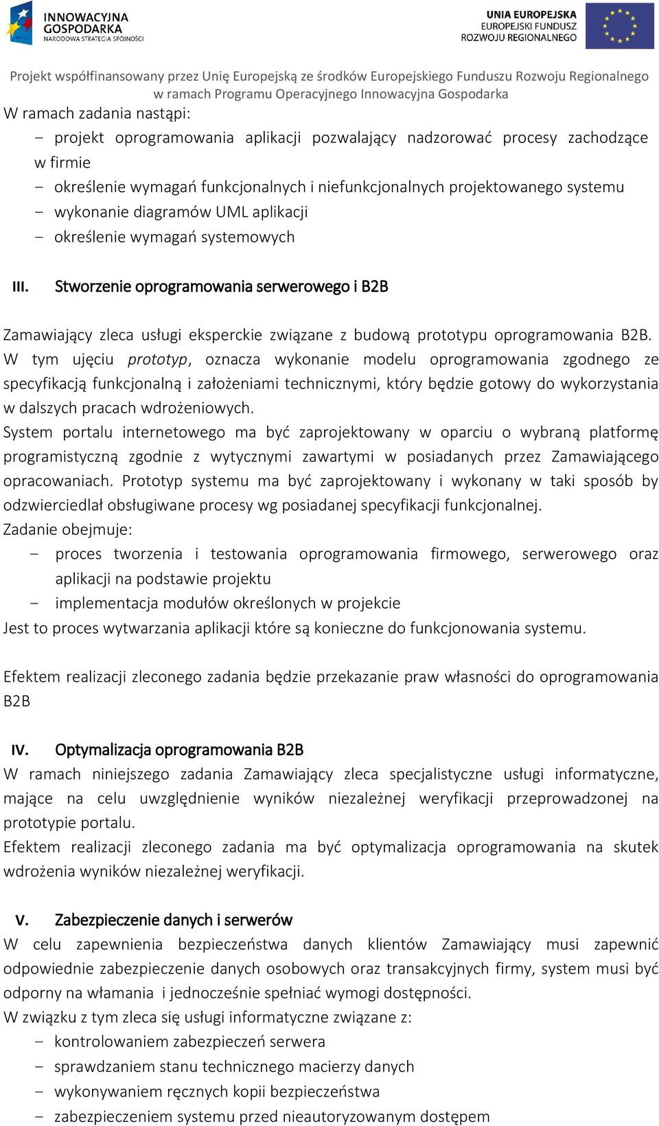 W tym ujęciu prototyp, oznacza wykonanie modelu oprogramowania zgodnego ze specyfikacją funkcjonalną i założeniami technicznymi, który będzie gotowy do wykorzystania w dalszych pracach wdrożeniowych.