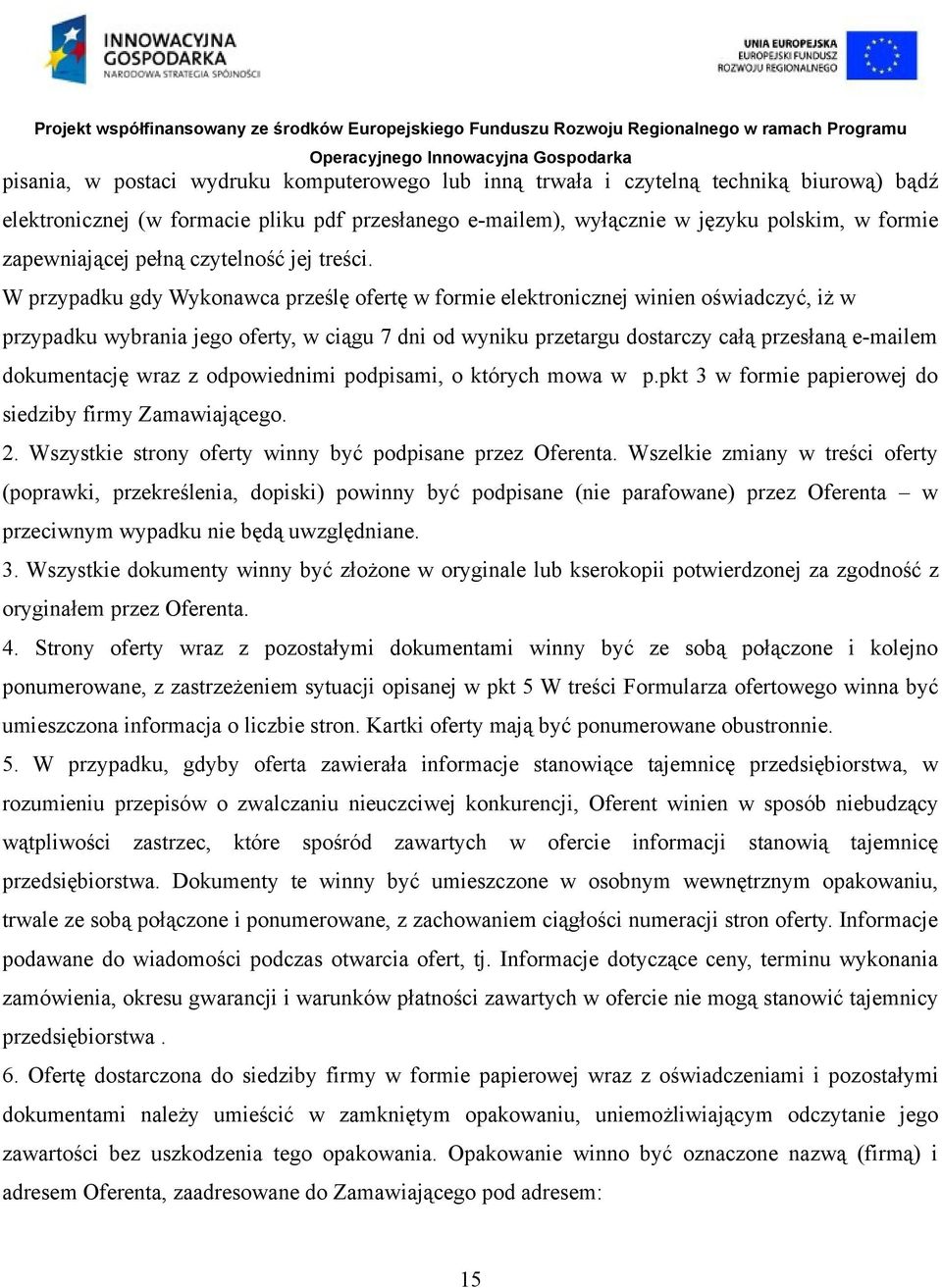 W przypadku gdy Wykonawca prześlę ofertę w formie elektronicznej winien oświadczyć, iż w przypadku wybrania jego oferty, w ciągu 7 dni od wyniku przetargu dostarczy całą przesłaną e-mailem