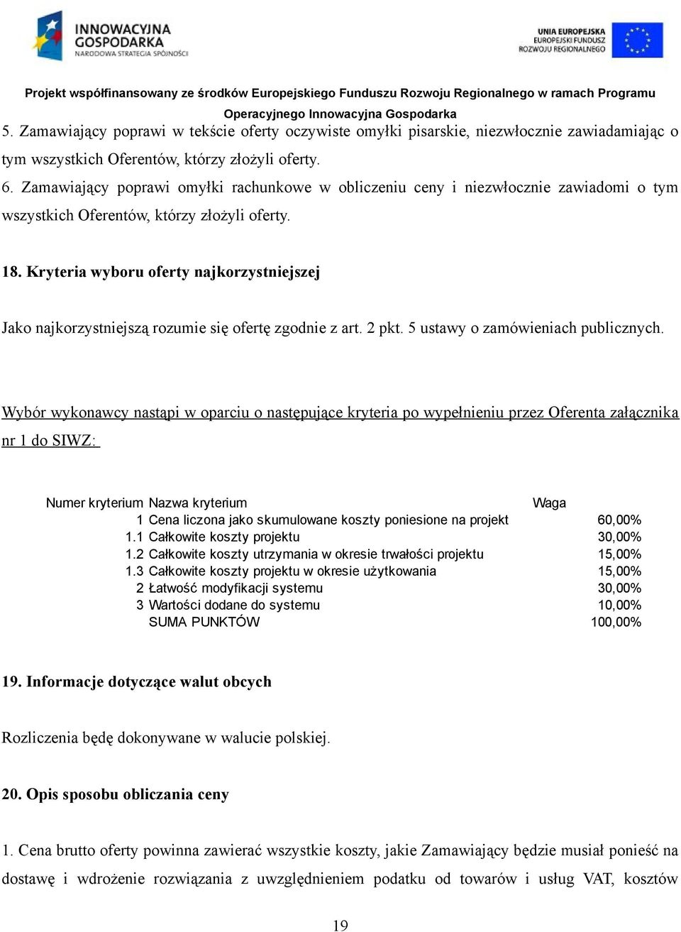 Kryteria wyboru oferty najkorzystniejszej Jako najkorzystniejszą rozumie się ofertę zgodnie z art. 2 pkt. 5 ustawy o zamówieniach publicznych.