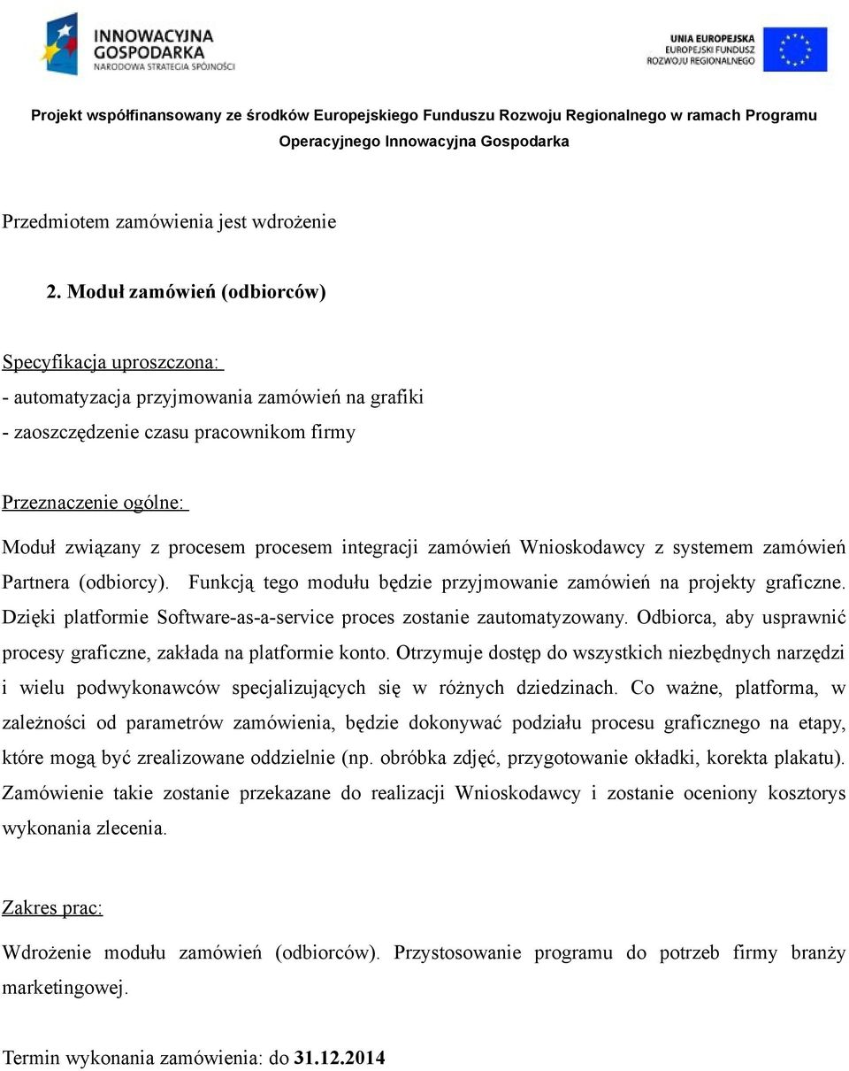 integracji zamówień Wnioskodawcy z systemem zamówień Partnera (odbiorcy). Funkcją tego modułu będzie przyjmowanie zamówień na projekty graficzne.