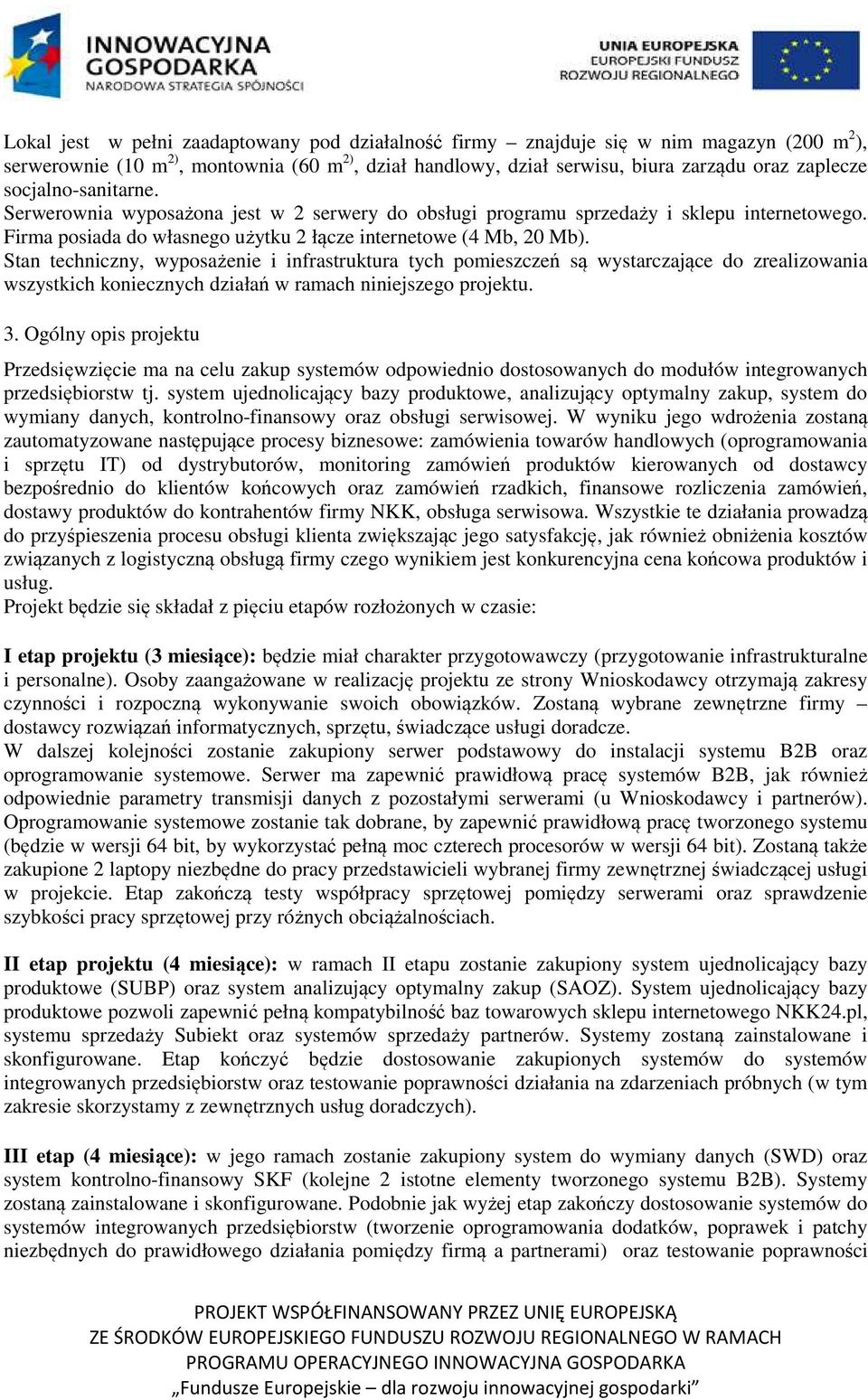 Stan techniczny, wyposażenie i infrastruktura tych pomieszczeń są wystarczające do zrealizowania wszystkich koniecznych działań w ramach niniejszego projektu. 3.