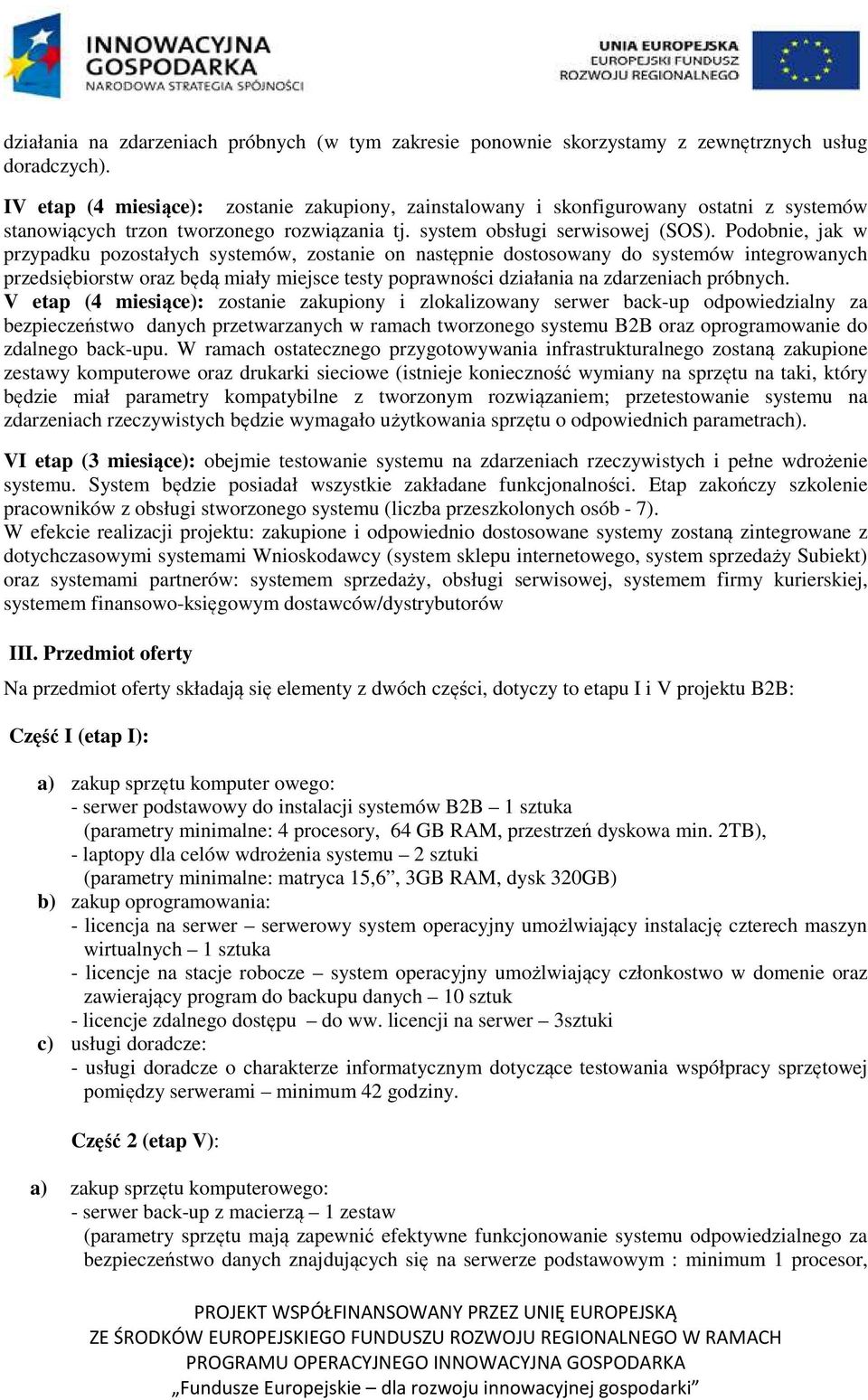 Podobnie, jak w przypadku pozostałych systemów, zostanie on następnie dostosowany do systemów integrowanych przedsiębiorstw oraz będą miały miejsce testy poprawności działania na zdarzeniach próbnych.