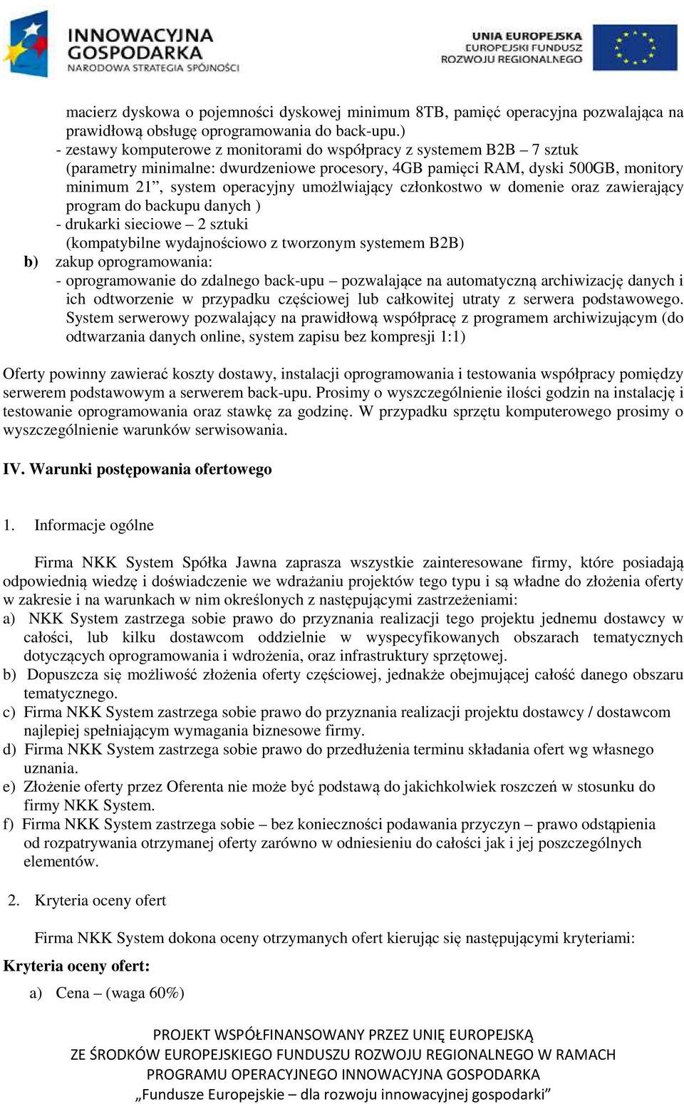umożlwiający członkostwo w domenie oraz zawierający program do backupu danych ) - drukarki sieciowe 2 sztuki (kompatybilne wydajnościowo z tworzonym systemem B2B) b) zakup oprogramowania: -