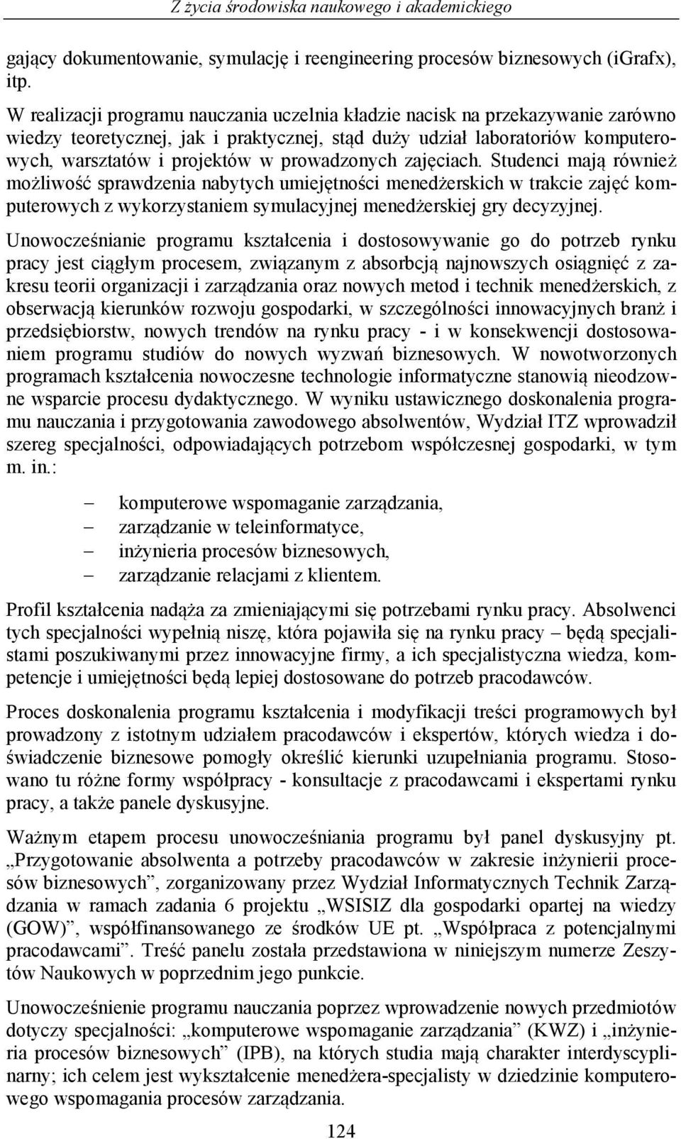 prowadzonych zajęciach. Studenci mają również możliwość sprawdzenia nabytych umiejętności menedżerskich w trakcie zajęć komputerowych z wykorzystaniem symulacyjnej menedżerskiej gry decyzyjnej.