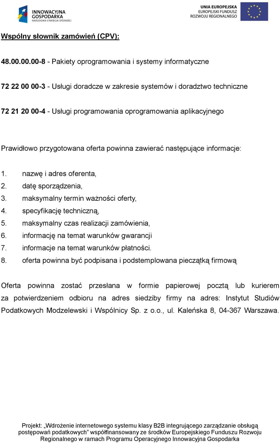 Prawidłowo przygotowana oferta powinna zawierać następujące informacje: 1. nazwę i adres oferenta, 2. datę sporządzenia, 3. maksymalny termin ważności oferty, 4. specyfikację techniczną, 5.