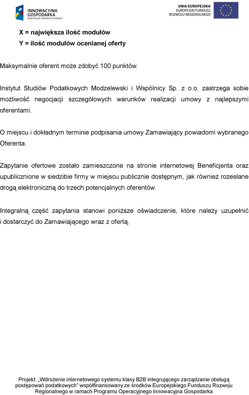 Zapytanie ofertowe zostało zamieszczone na stronie internetowej Beneficjenta oraz upublicznione w siedzibie firmy w miejscu publicznie dostępnym, jak również rozesłane drogą