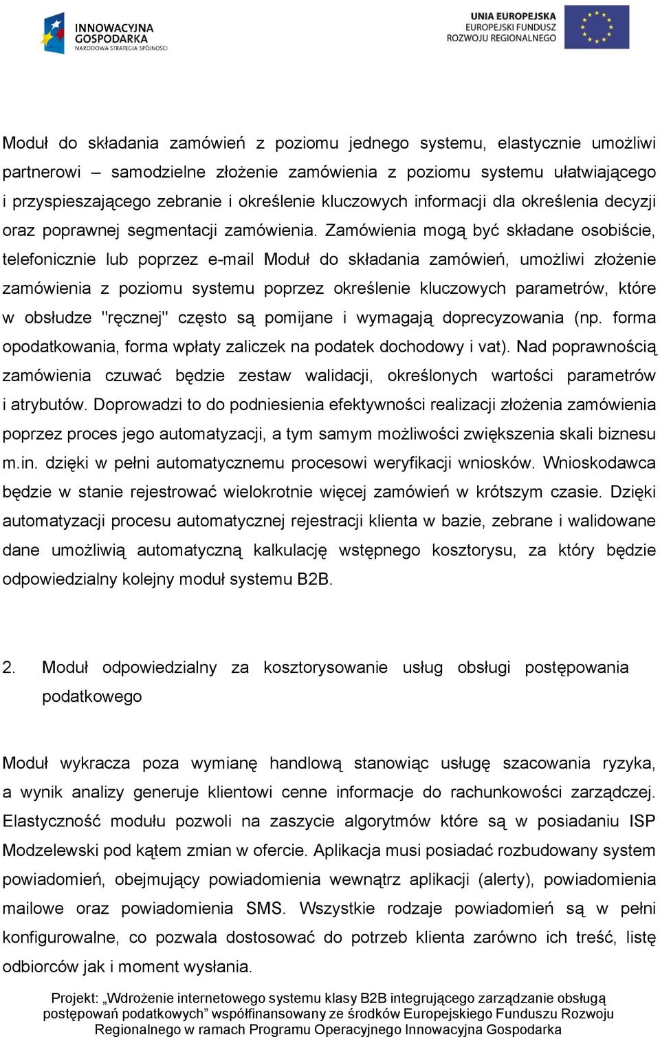 Zamówienia mogą być składane osobiście, telefonicznie lub poprzez e-mail Moduł do składania zamówień, umożliwi złożenie zamówienia z poziomu systemu poprzez określenie kluczowych parametrów, które w