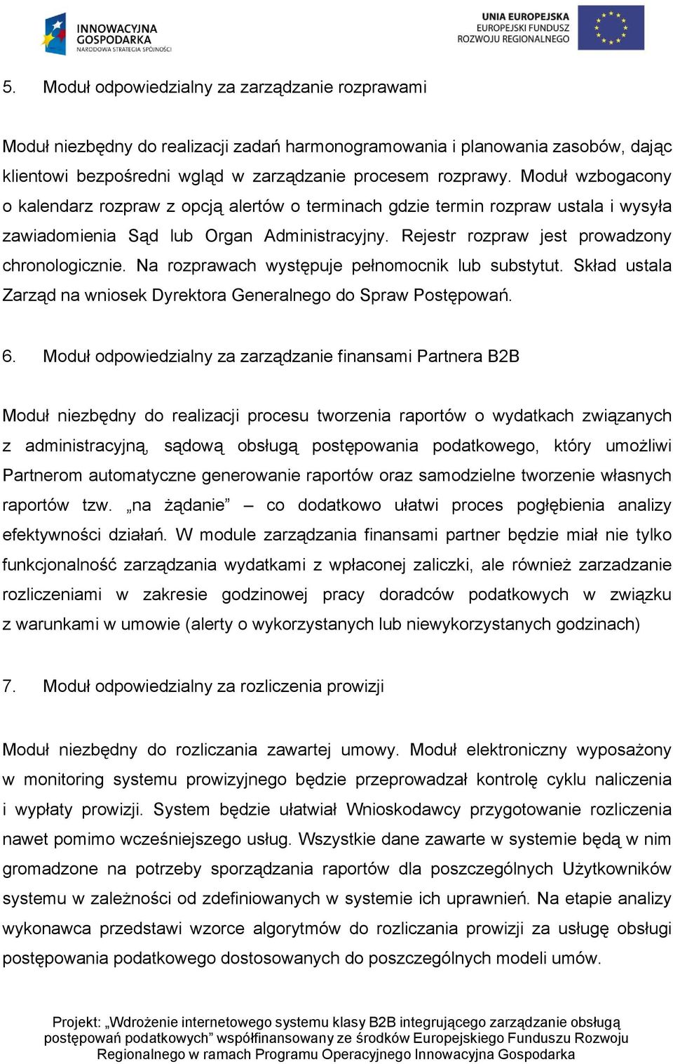 Na rozprawach występuje pełnomocnik lub substytut. Skład ustala Zarząd na wniosek Dyrektora Generalnego do Spraw Postępowań. 6.