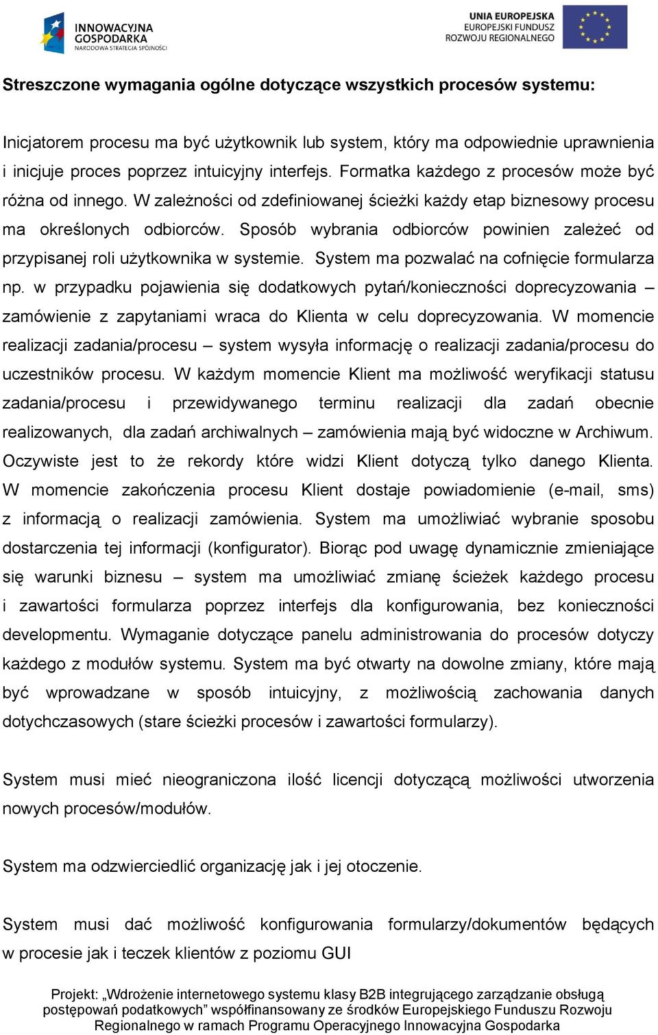 Sposób wybrania odbiorców powinien zależeć od przypisanej roli użytkownika w systemie. System ma pozwalać na cofnięcie formularza np.