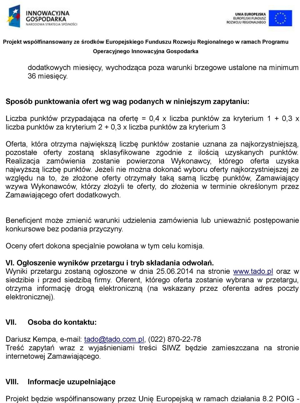 punktów za kryterium 3 Oferta, która otrzyma największą liczbę punktów zostanie uznana za najkorzystniejszą, pozostałe oferty zostaną sklasyfikowane zgodnie z ilością uzyskanych punktów.