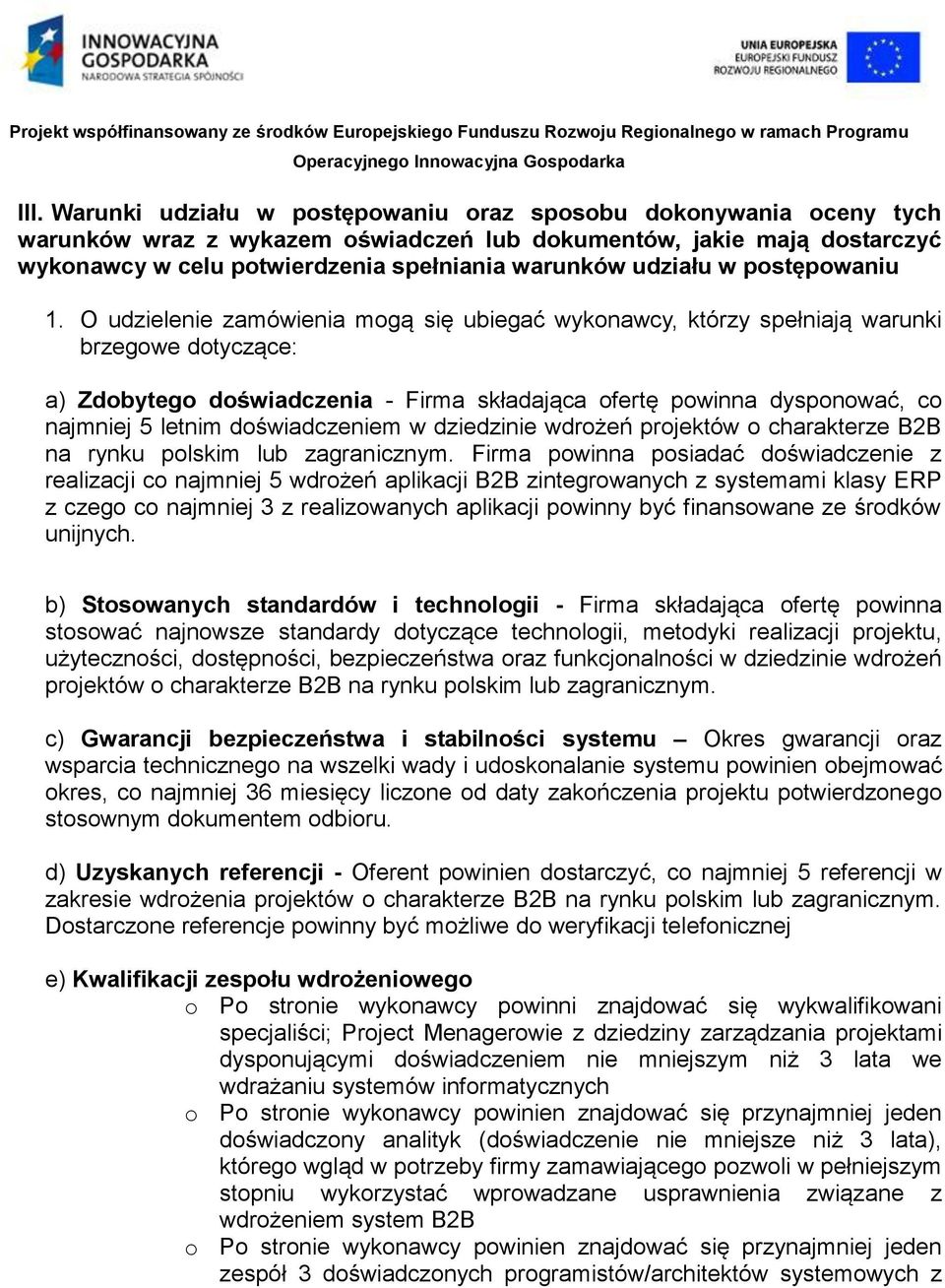 O udzielenie zamówienia mogą się ubiegać wykonawcy, którzy spełniają warunki brzegowe dotyczące: a) Zdobytego doświadczenia - Firma składająca ofertę powinna dysponować, co najmniej 5 letnim