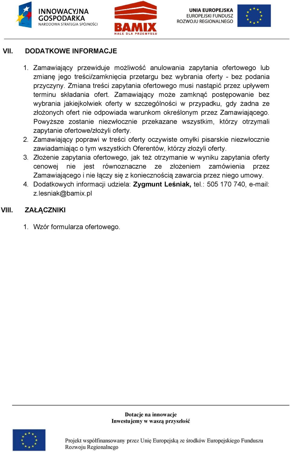 Zamawiający może zamknąć postępowanie bez wybrania jakiejkolwiek oferty w szczególności w przypadku, gdy żadna ze złożonych ofert nie odpowiada warunkom określonym przez Zamawiającego.