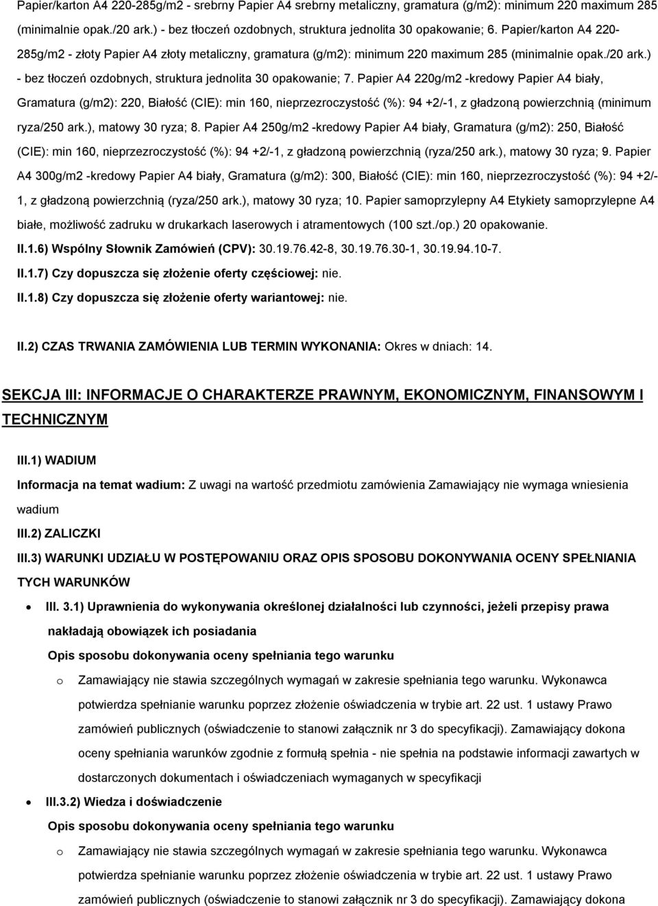 Papier A4 220g/m2 -kredwy Papier A4 biały, Gramatura (g/m2): 220, Białść (CIE): min 160, nieprzezrczystść (%): 94 +2/-1, z gładzną pwierzchnią (minimum ryza/250 ark.), matwy 30 ryza; 8.