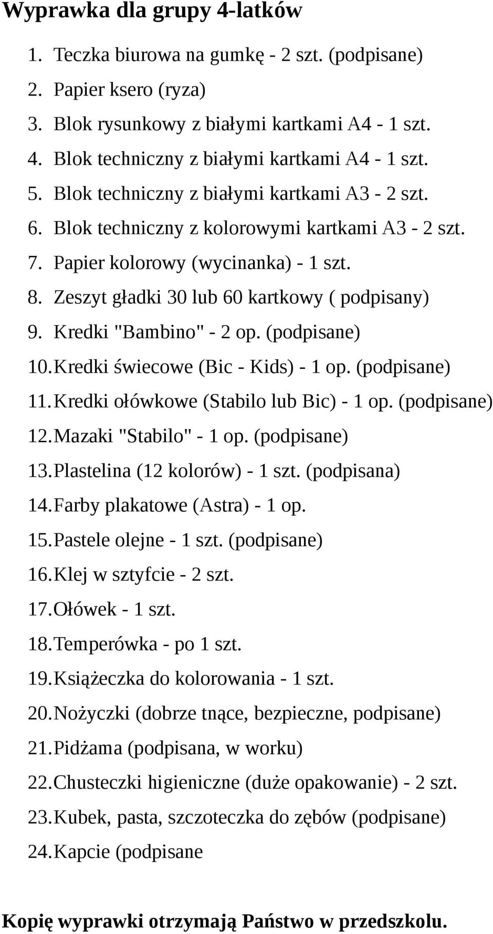 Kredki "Bambino" - 2 op. (podpisane) 10.Kredki świecowe (Bic - Kids) - 1 op. (podpisane) 11.Kredki ołówkowe (Stabilo lub Bic) - 1 op. (podpisane) 12.Mazaki "Stabilo" - 1 op. (podpisane) 13.