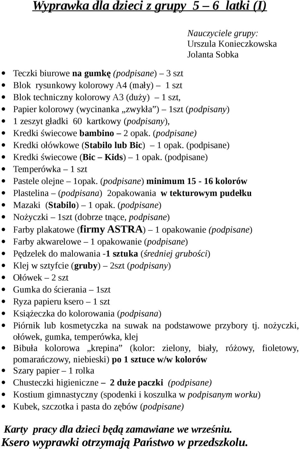 (podpisane) Kredki ołówkowe (Stabilo lub Bic) 1 opak. (podpisane) Kredki świecowe (Bic Kids) 1 opak. (podpisane) Temperówka 1 szt Pastele olejne 1opak.