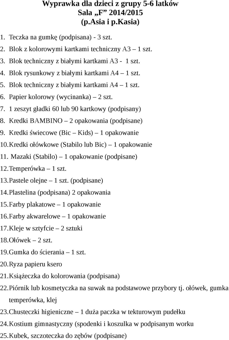 Kredki BAMBINO 2 opakowania (podpisane) 9. Kredki świecowe (Bic Kids) 1 opakowanie 10.Kredki ołówkowe (Stabilo lub Bic) 1 opakowanie 11. Mazaki (Stabilo) 1 opakowanie (podpisane) 12.Temperówka 1 szt.