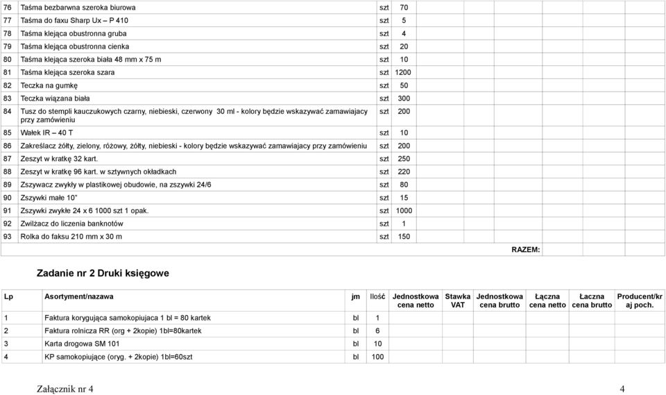 wskazywać zamawiajacy przy zamówieniu szt 200 85 Wałek IR 40 T szt 10 86 Zakreślacz żółty, zielony, różowy, żółty, niebieski - kolory będzie wskazywać zamawiajacy przy zamówieniu szt 200 87 Zeszyt w